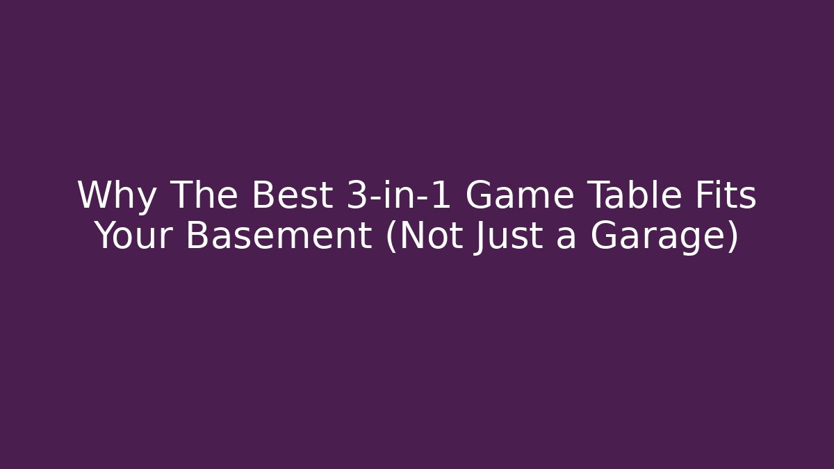 Why The Best 3-in-1 Game Table Fits Your Basement (Not Just a Garage) - Critter Realm