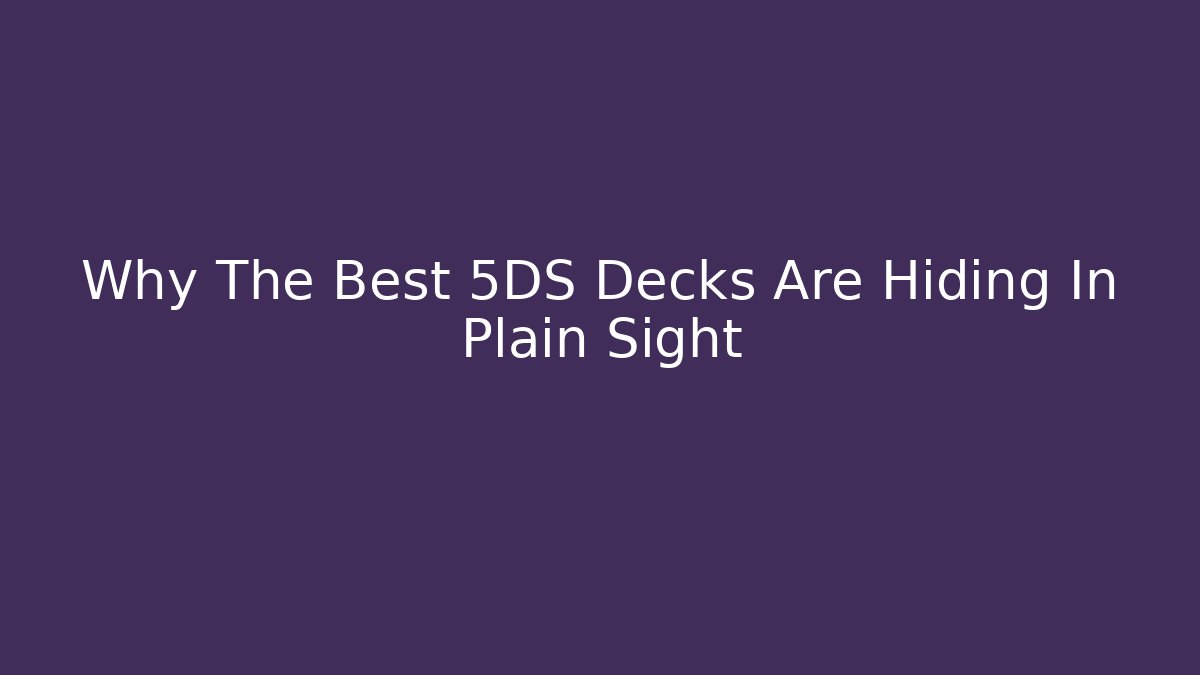Why The Best 5DS Decks Are Hiding In Plain Sight