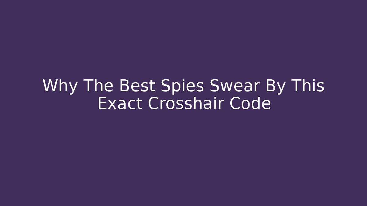 Why The Best Spies Swear By This Exact Crosshair Code