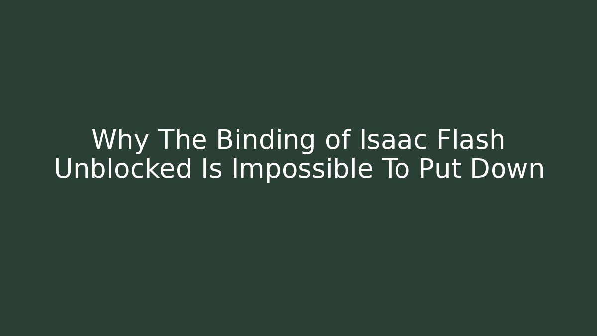 Why The Binding of Isaac Flash Unblocked Is Impossible To Put Down
