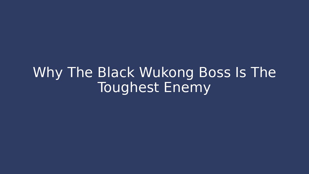 Why The Black Wukong Boss Is The Toughest Enemy
