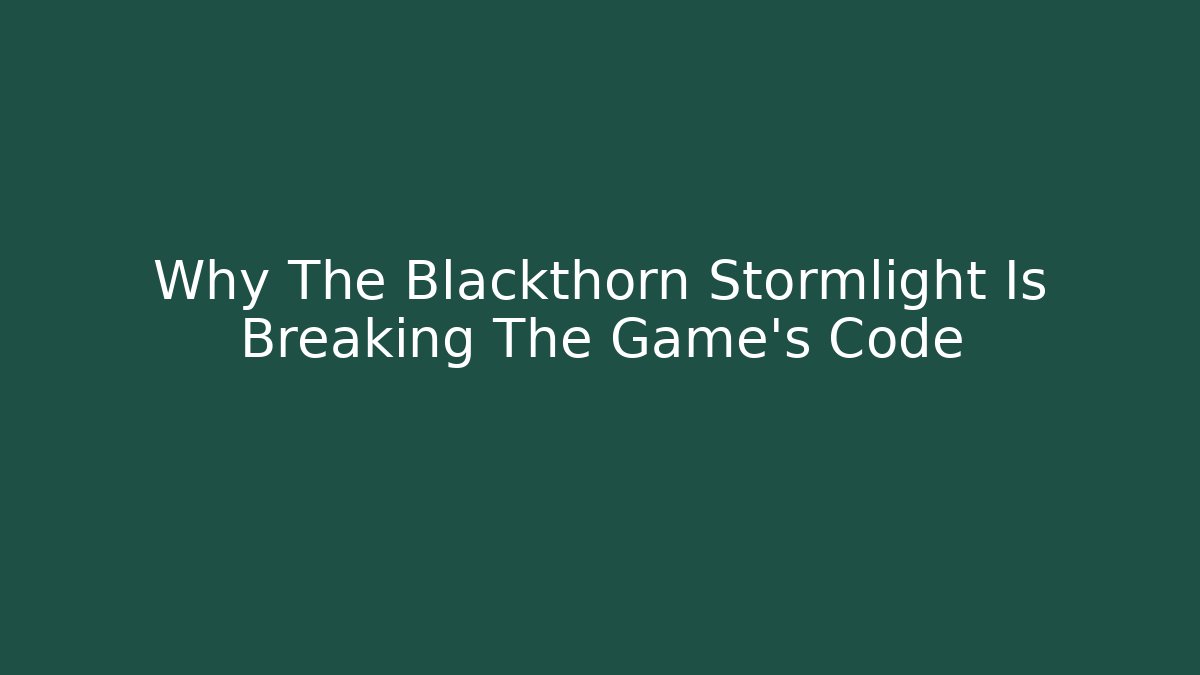 Why The Blackthorn Stormlight Is Breaking The Game’s Code - Critter Realm