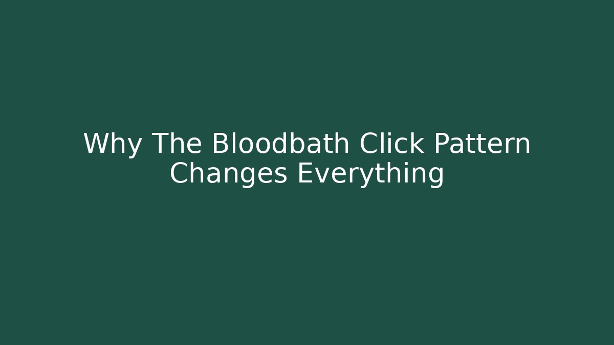 Why The Bloodbath Click Pattern Changes Everything