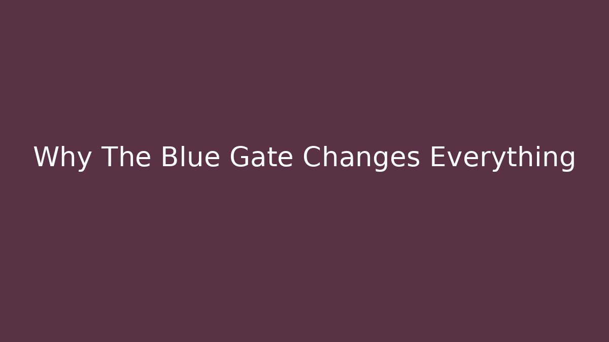 Why The Blue Gate Changes Everything