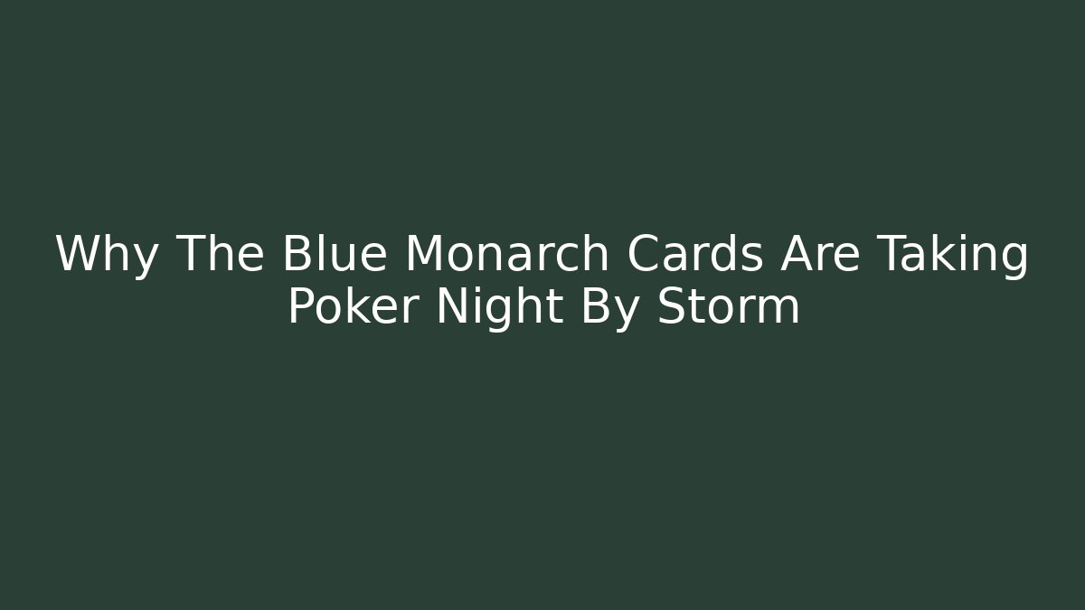 Why The Blue Monarch Cards Are Taking Poker Night By Storm - Critter Realm