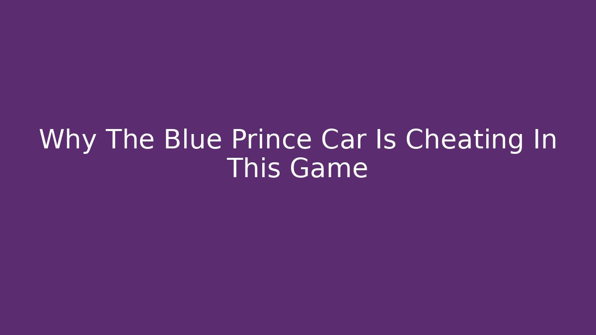 Why The Blue Prince Car Is Cheating In This Game - Critter Realm
