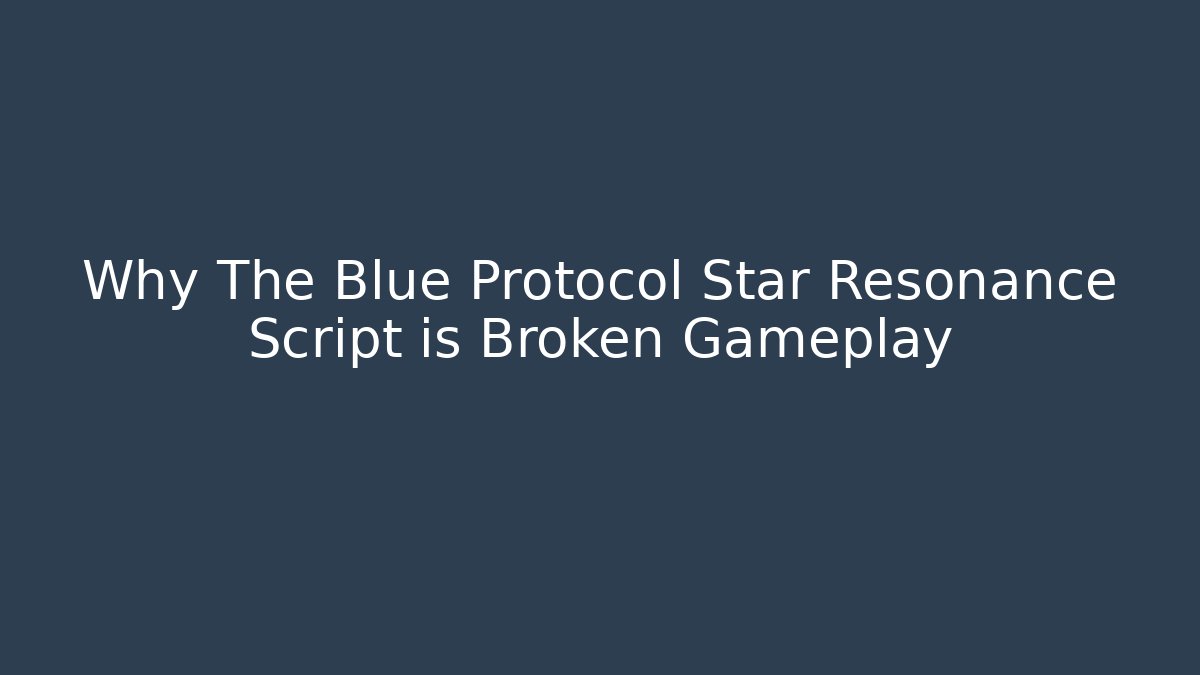 Why The Blue Protocol Star Resonance Script is Broken Gameplay