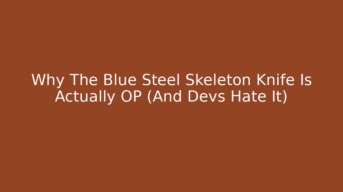Why The Blue Steel Skeleton Knife Is Actually OP (And Devs Hate It)