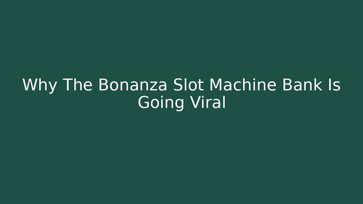 Why The Bonanza Slot Machine Bank Is Going Viral
