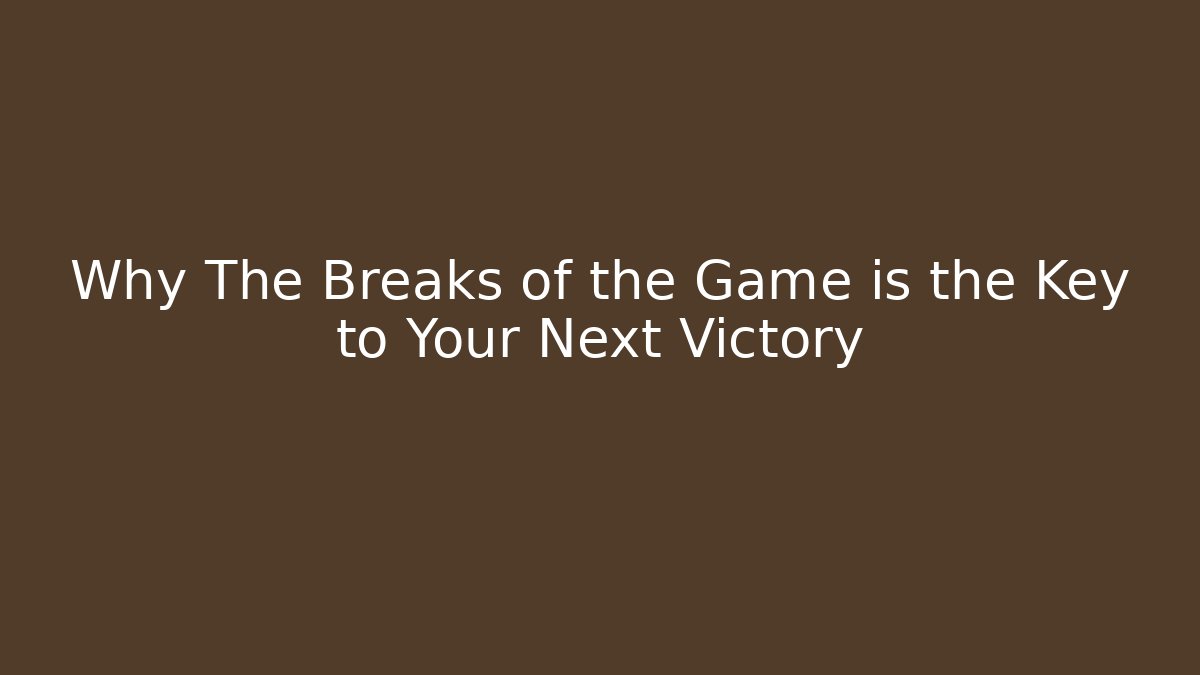 Why The Breaks of the Game is the Key to Your Next Victory