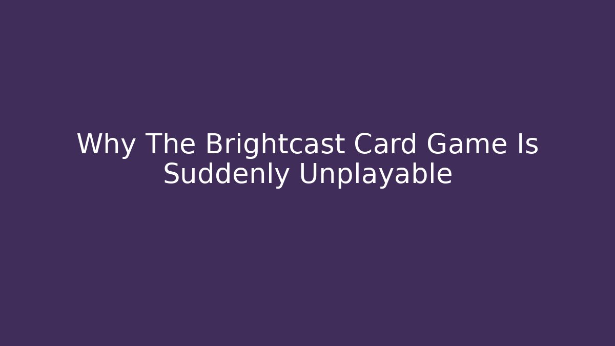 Why The Brightcast Card Game Is Suddenly Unplayable