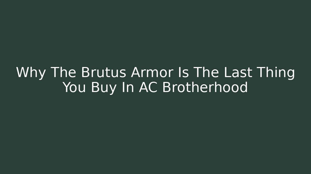 Why The Brutus Armor Is The Last Thing You Buy In AC Brotherhood