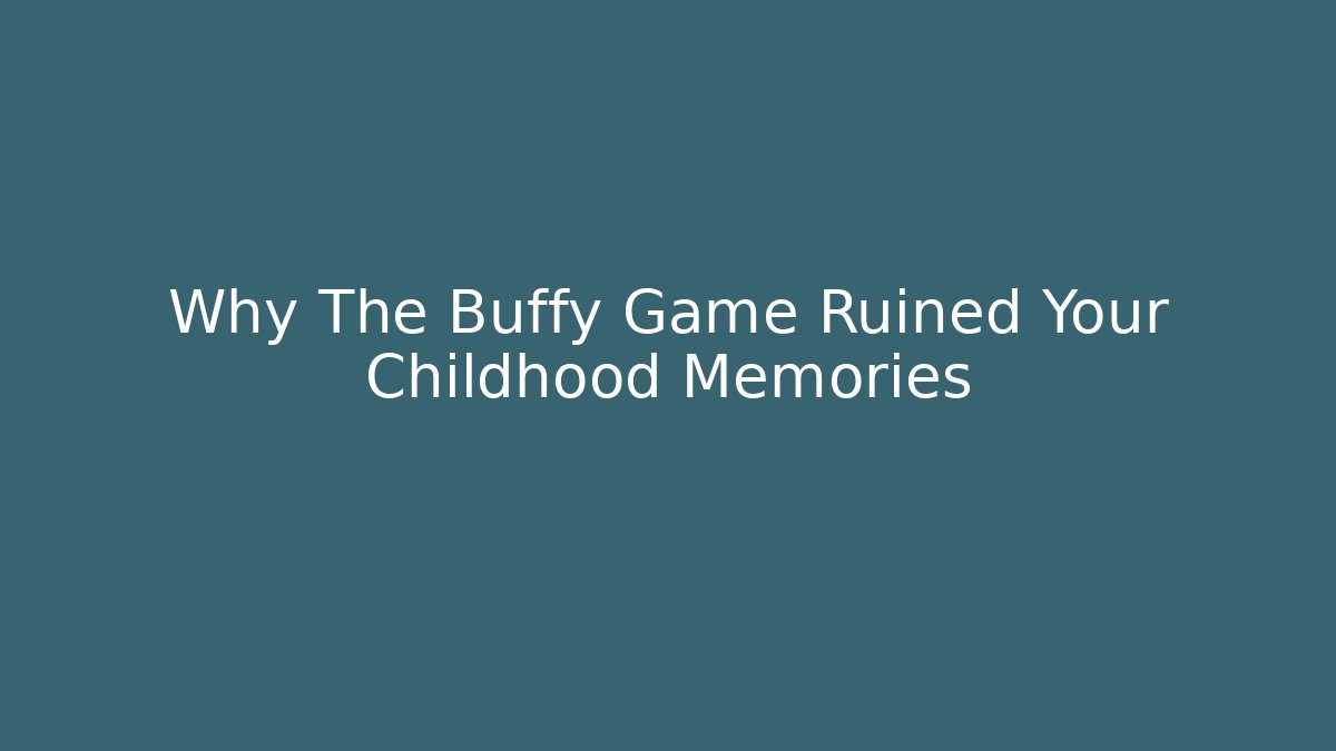 Why The Buffy Game Ruined Your Childhood Memories