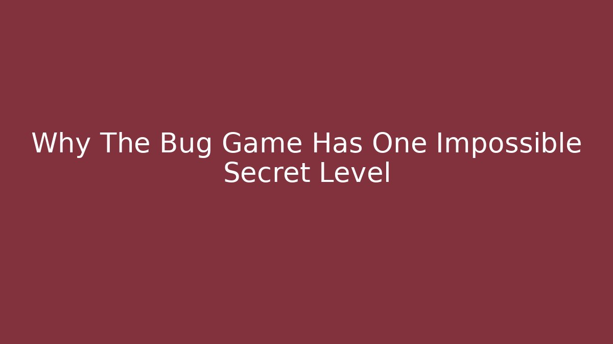 Why The Bug Game Has One Impossible Secret Level