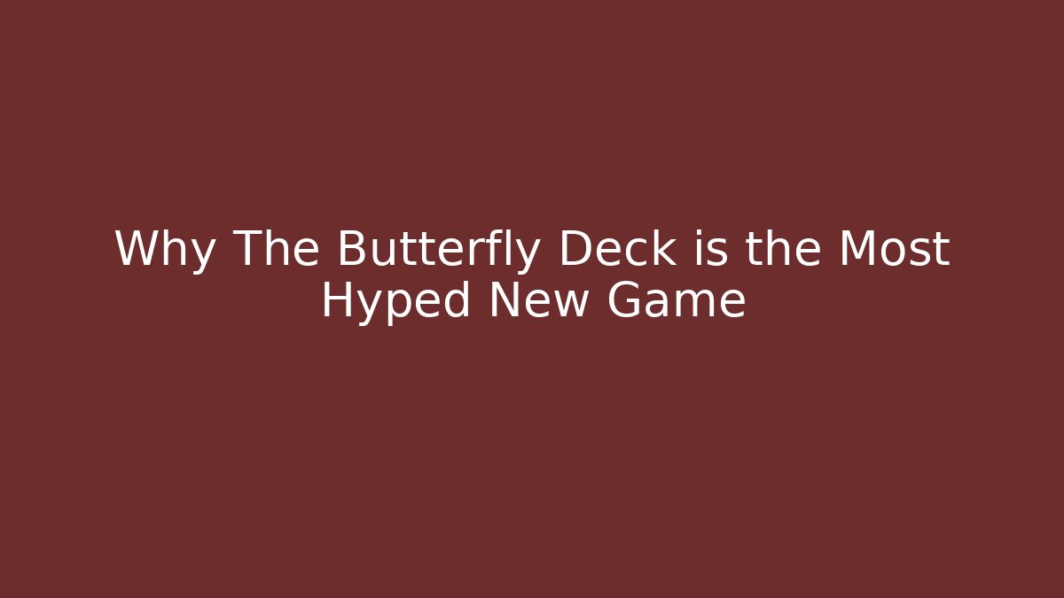 Why The Butterfly Deck is the Most Hyped New Game