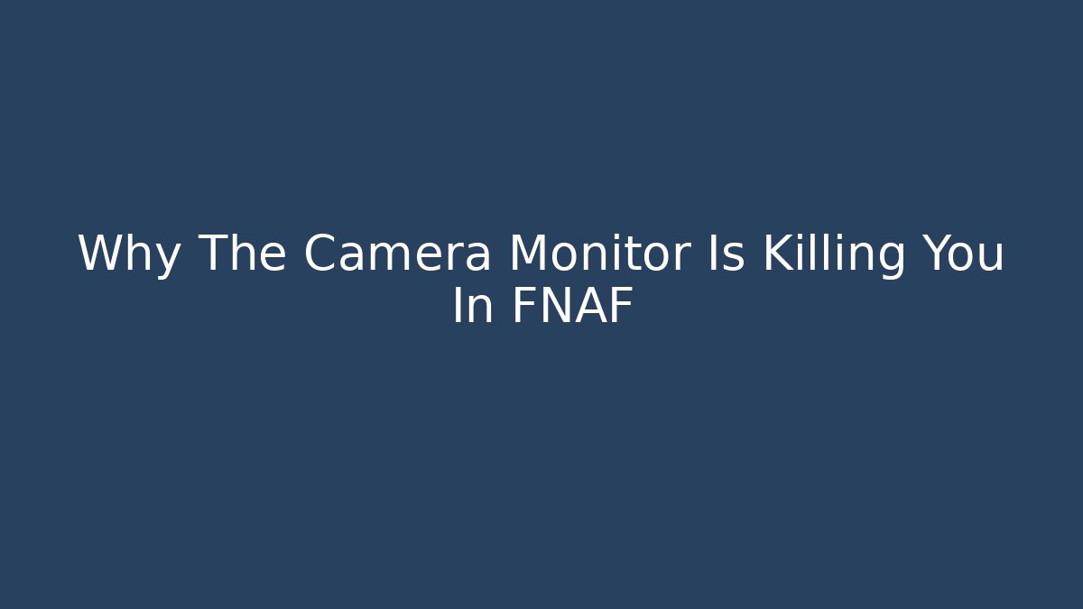 Why The Camera Monitor Is Killing You In FNAF