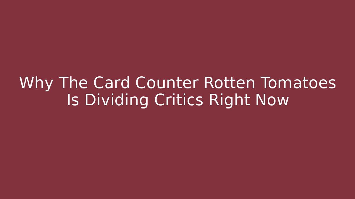 Why The Card Counter Rotten Tomatoes Is Dividing Critics Right Now