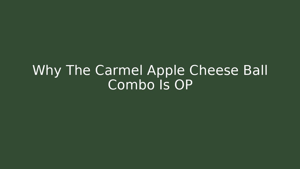 Why The Carmel Apple Cheese Ball Combo Is OP