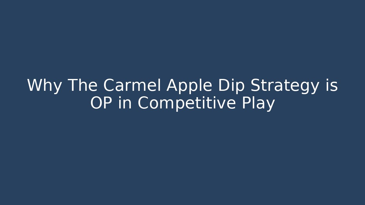 Why The Carmel Apple Dip Strategy is OP in Competitive Play