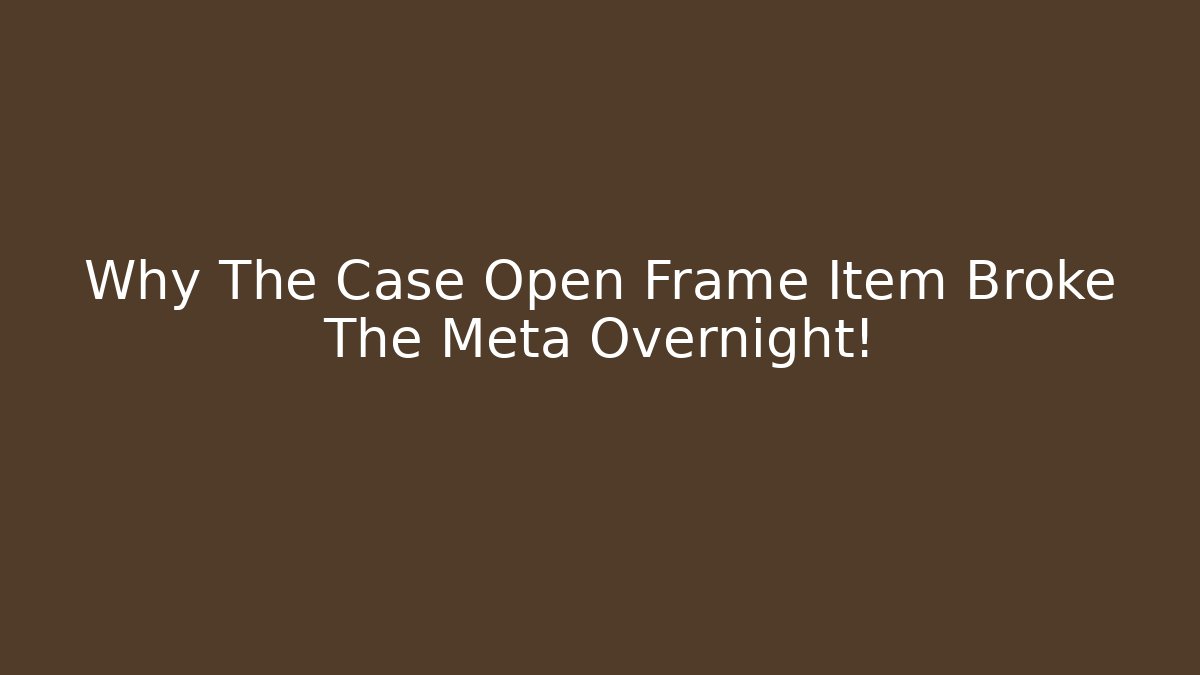 Why The Case Open Frame Item Broke The Meta Overnight!