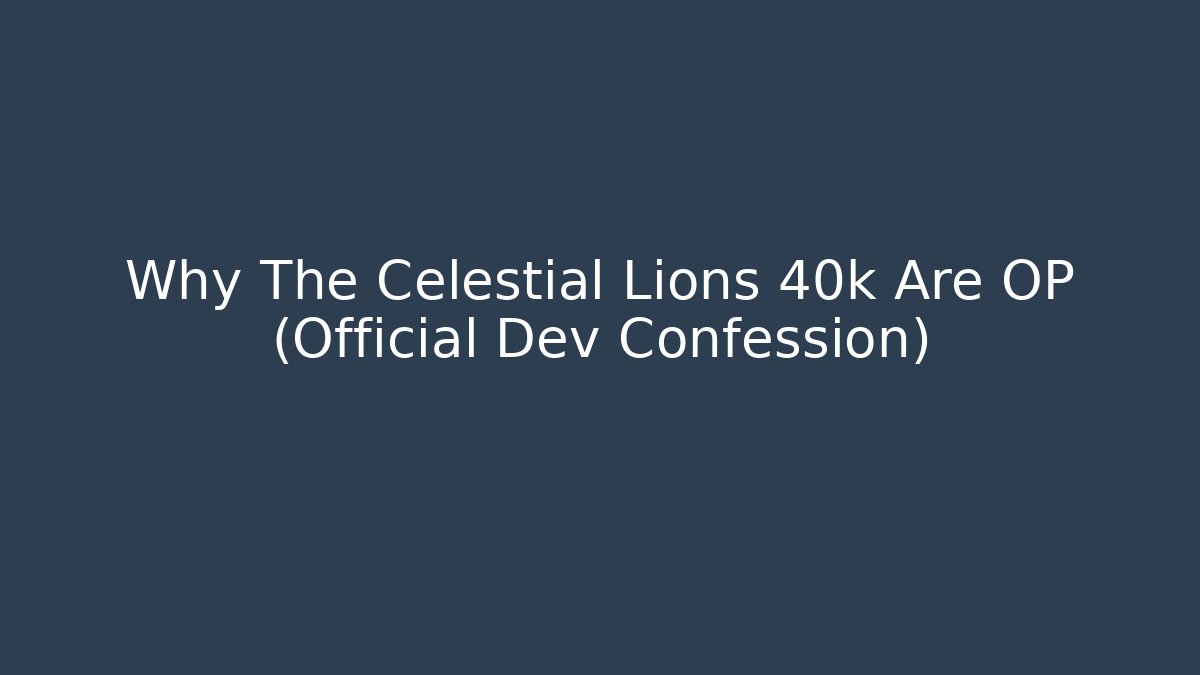 Why The Celestial Lions 40k Are OP (Official Dev Confession) - Critter Realm