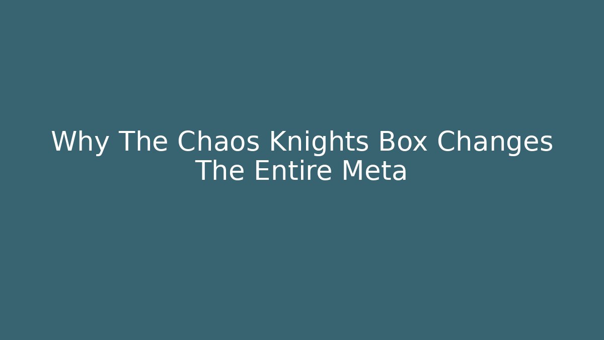 Why The Chaos Knights Box Changes The Entire Meta