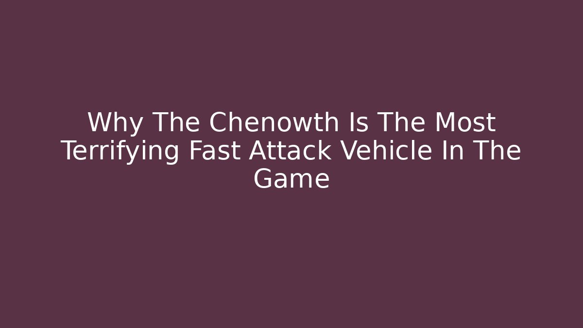 Why The Chenowth Is The Most Terrifying Fast Attack Vehicle In The Game