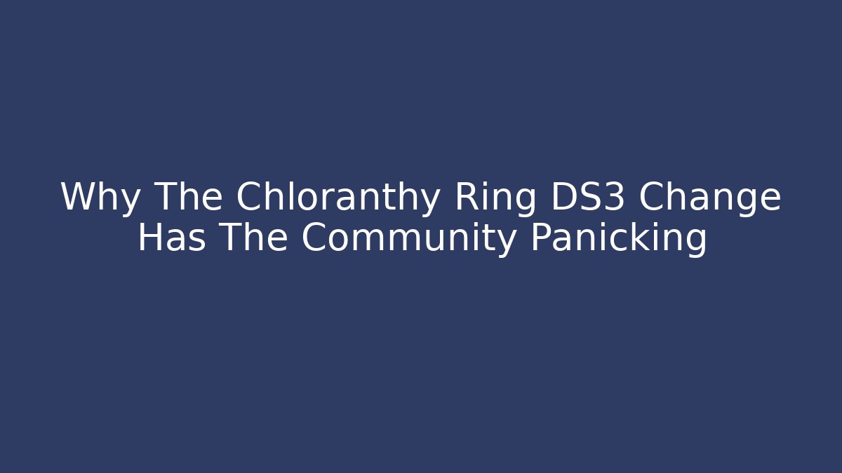 Why The Chloranthy Ring DS3 Change Has The Community Panicking