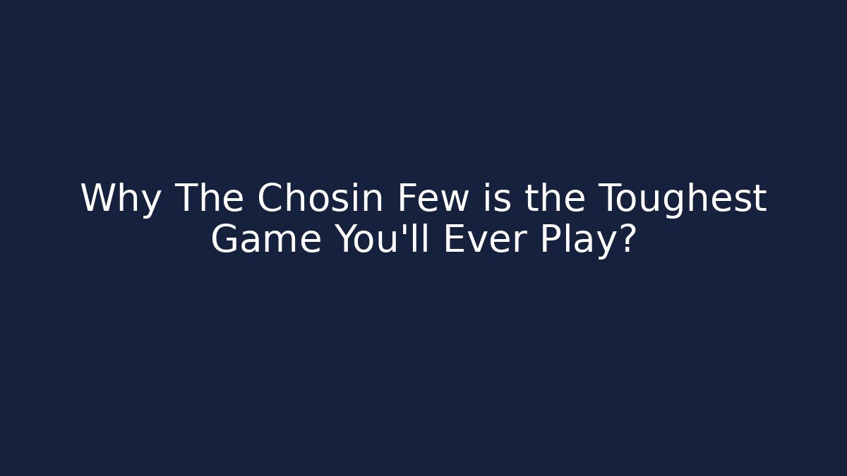 Why The Chosin Few is the Toughest Game You'll Ever Play?