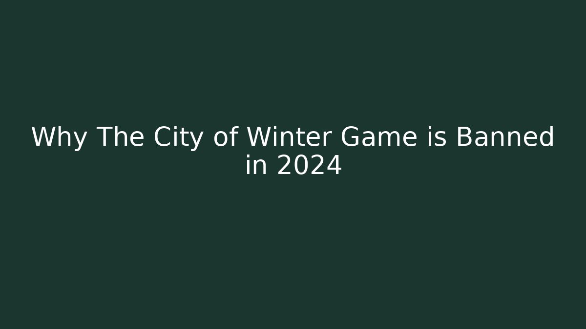 Why The City of Winter Game is Banned in 2024