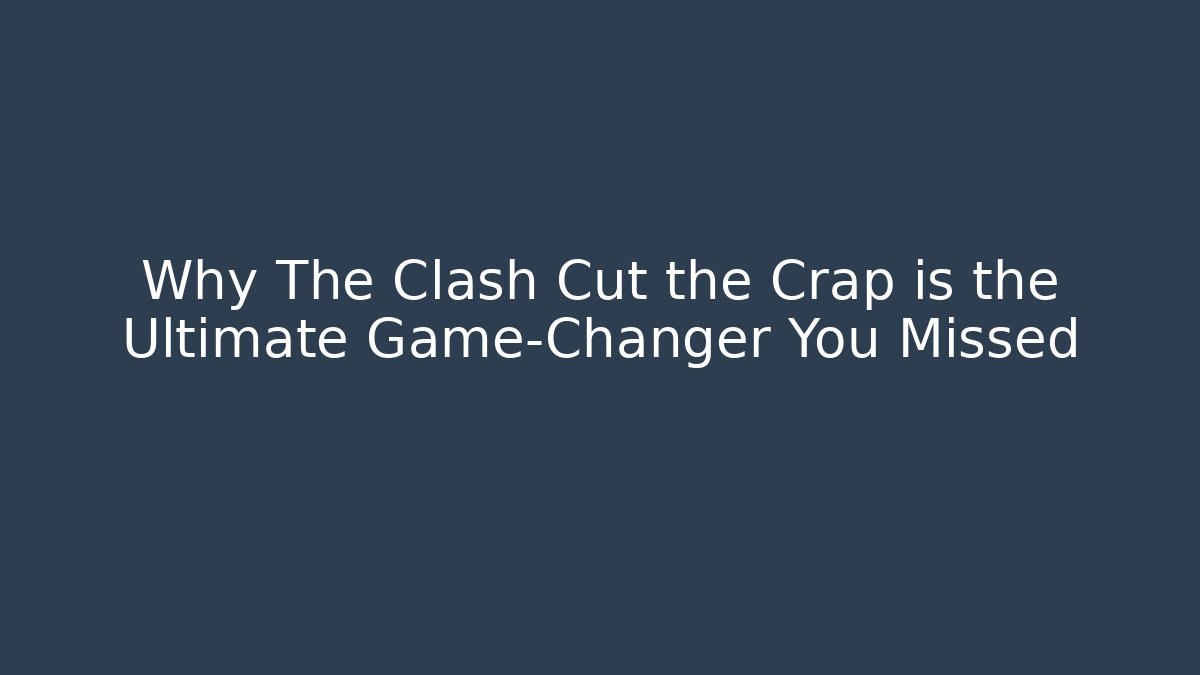 Why The Clash Cut the Crap is the Ultimate Game-Changer You Missed