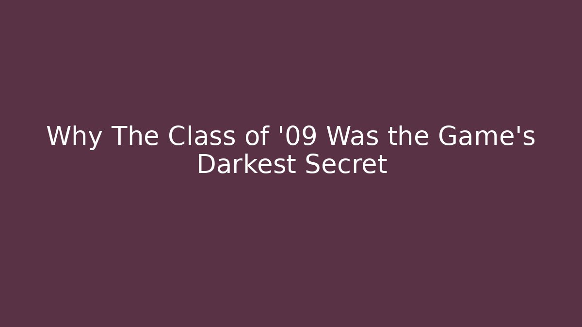 Why The Class of '09 Was the Game's Darkest Secret