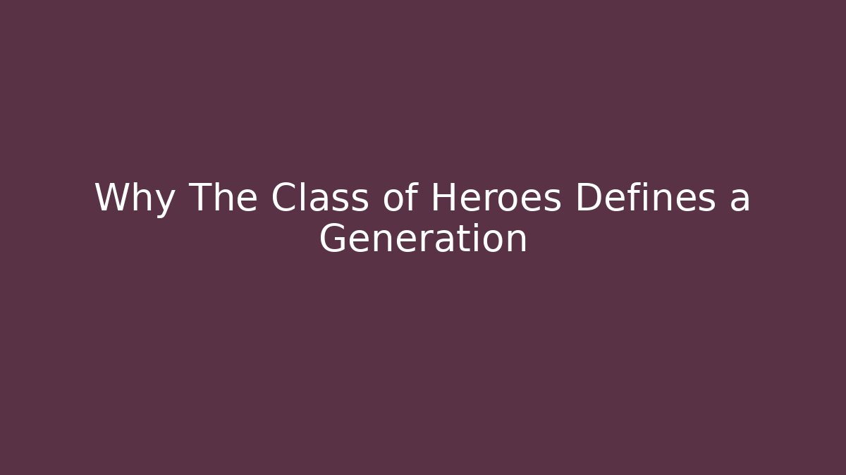 Why The Class of Heroes Defines a Generation - Critter Realm