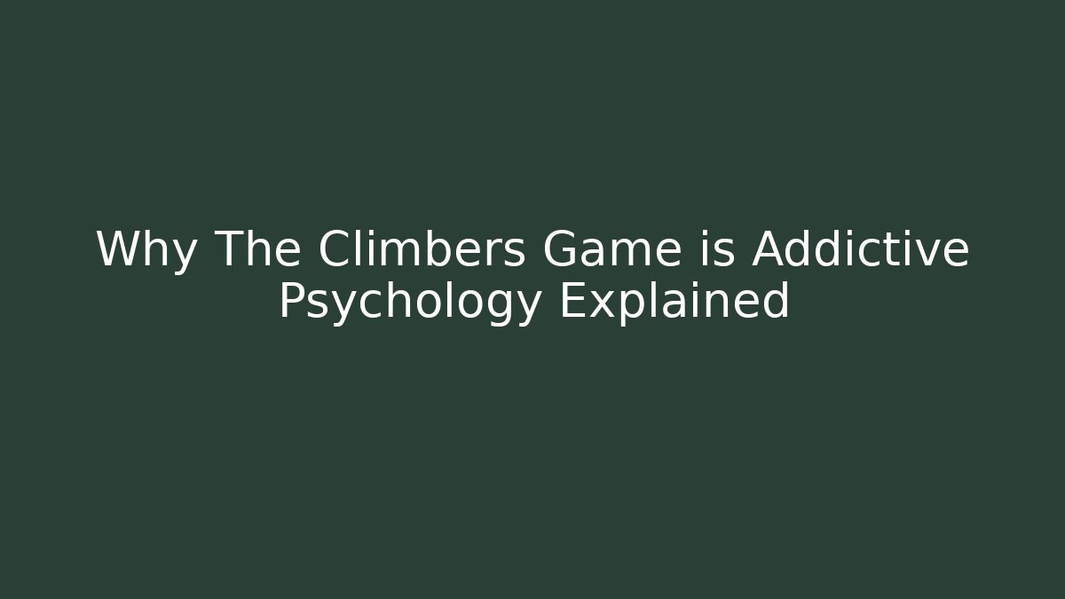 Why The Climbers Game is Addictive Psychology Explained