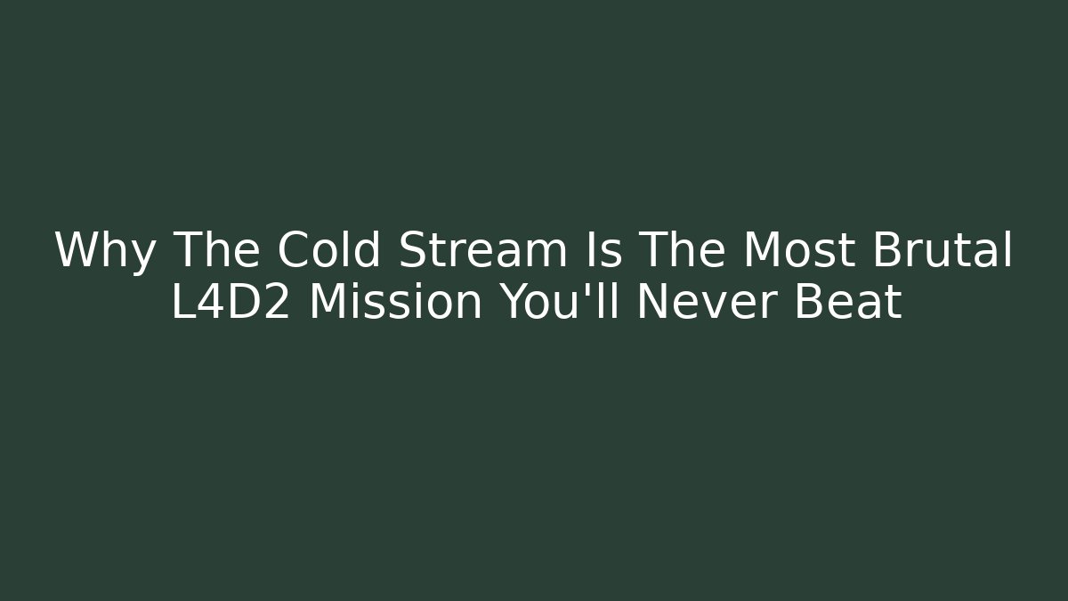 Why The Cold Stream Is The Most Brutal L4D2 Mission You'll Never Beat