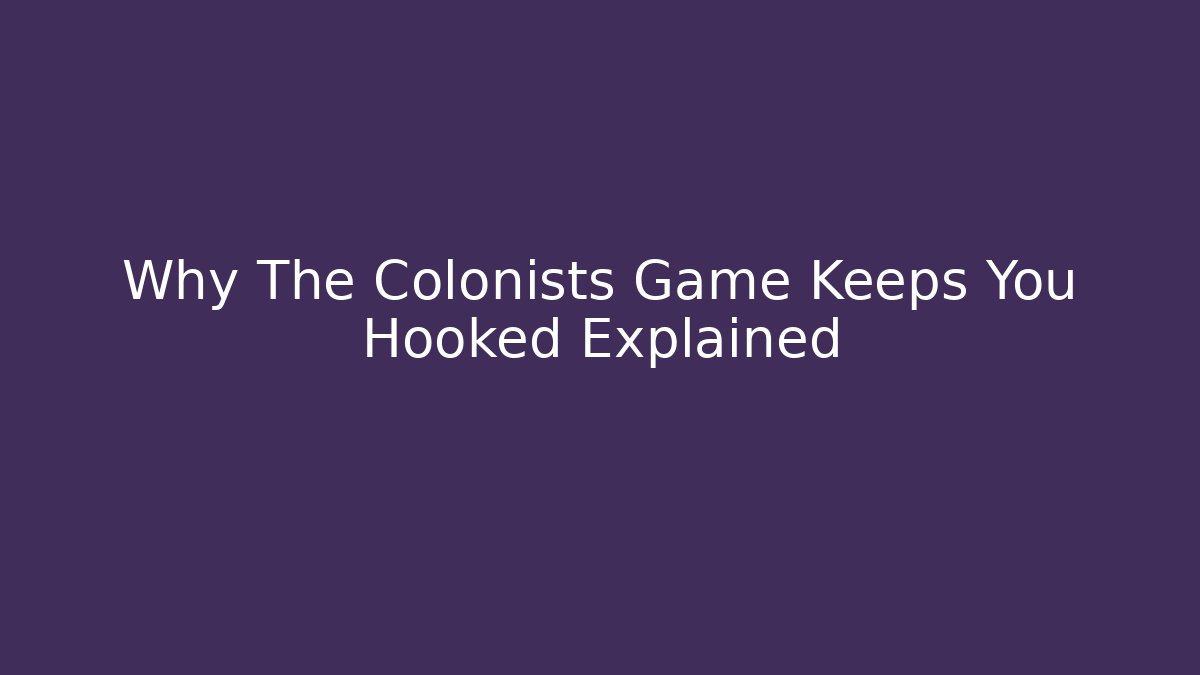 Why The Colonists Game Keeps You Hooked Explained