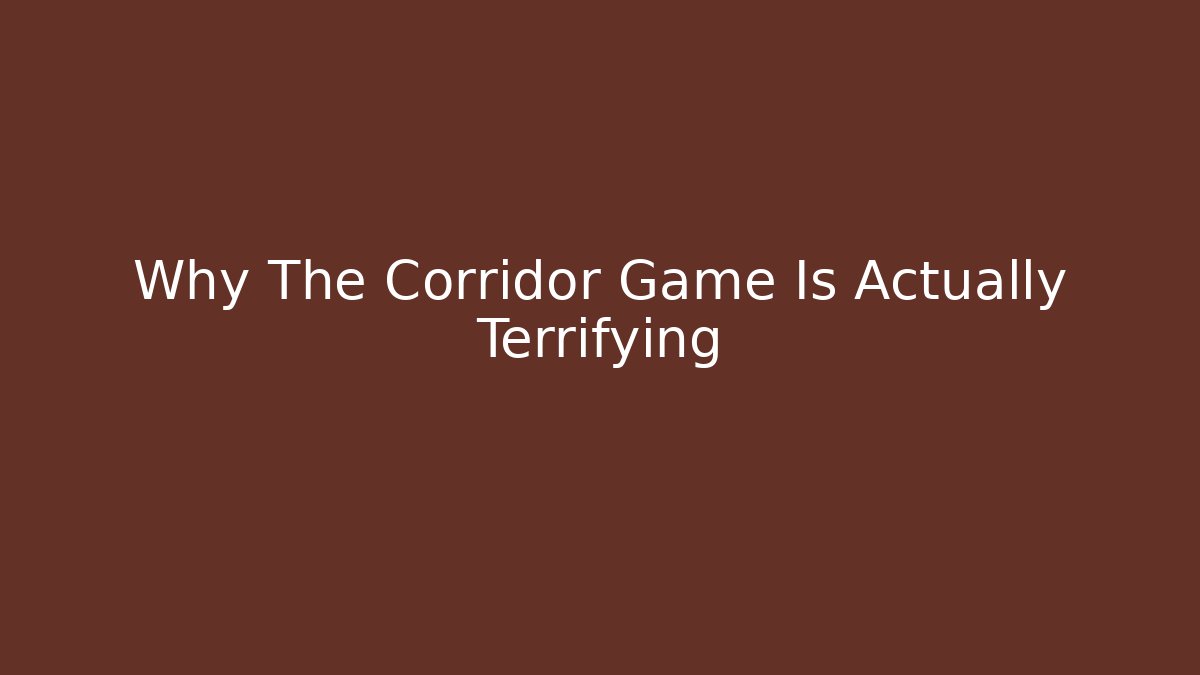 Why The Corridor Game Is Actually Terrifying