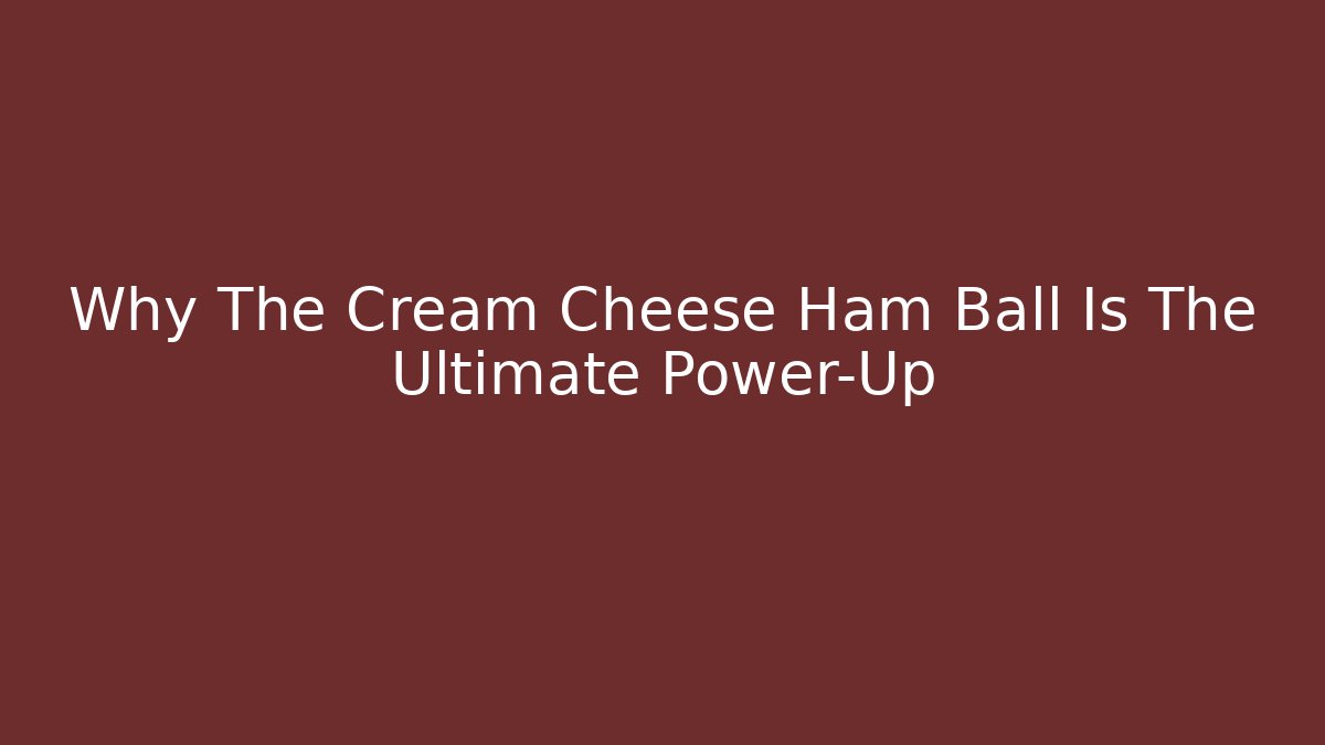 Why The Cream Cheese Ham Ball Is The Ultimate Power-Up