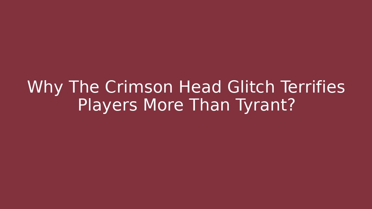 Why The Crimson Head Glitch Terrifies Players More Than Tyrant?