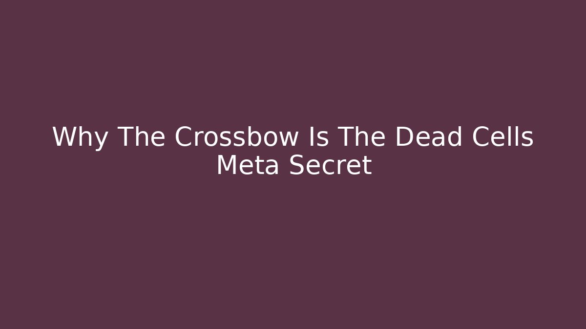 Why The Crossbow Is The Dead Cells Meta Secret