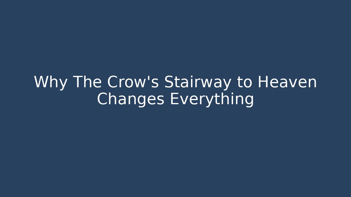 Why The Crow’s Stairway to Heaven Changes Everything