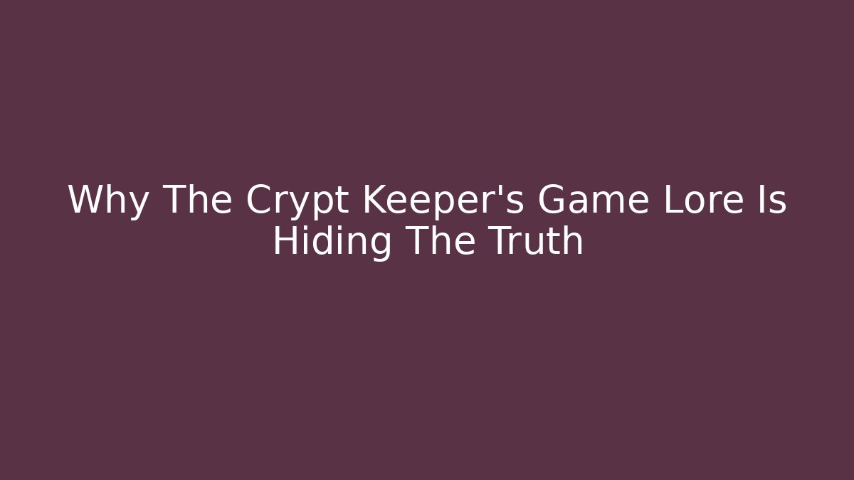 Why The Crypt Keeper's Game Lore Is Hiding The Truth