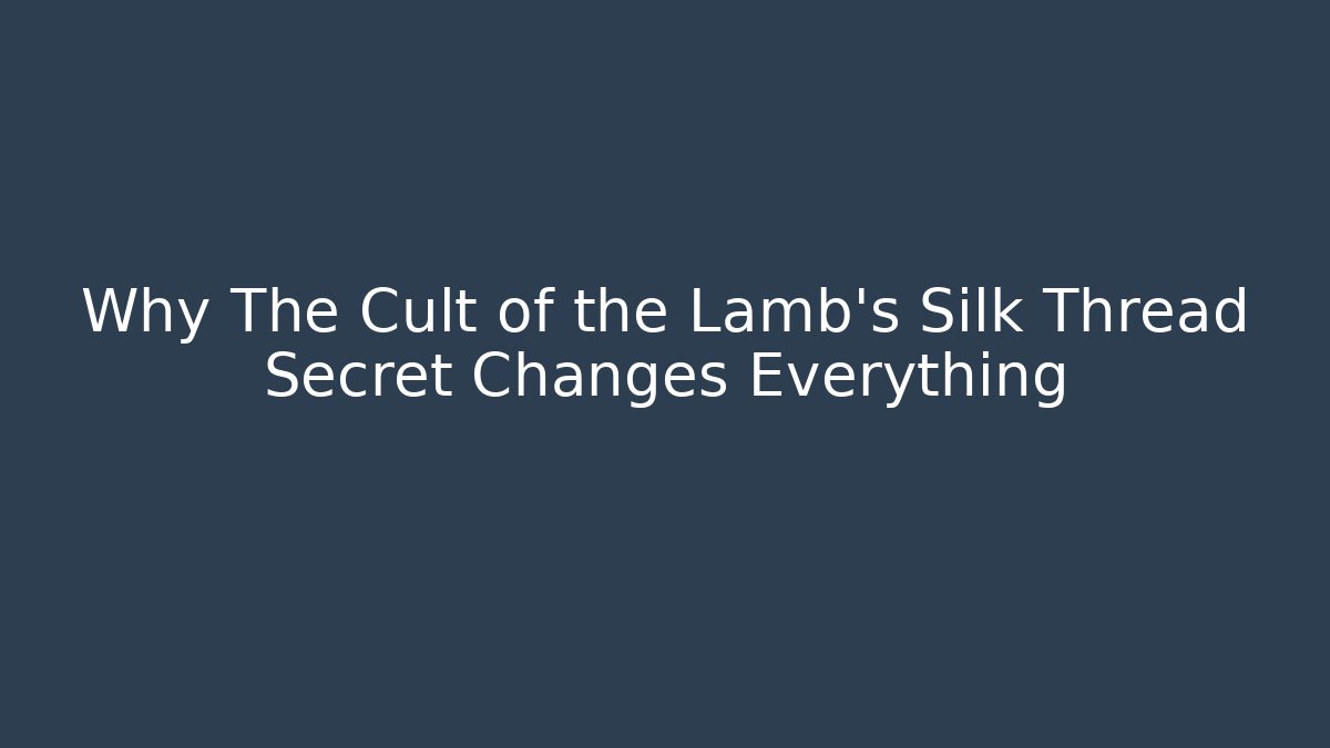 Why The Cult of the Lamb’s Silk Thread Secret Changes Everything