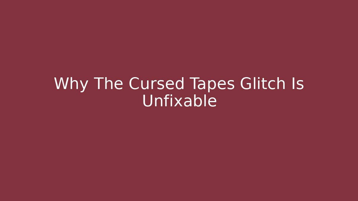 Why The Cursed Tapes Glitch Is Unfixable