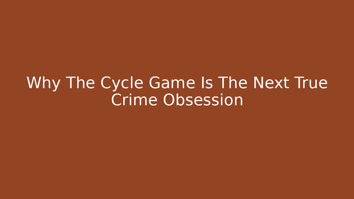 Why The Cycle Game Is The Next True Crime Obsession