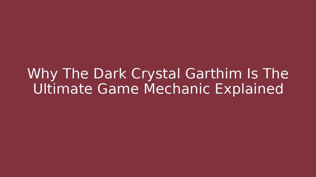 Why The Dark Crystal Garthim Is The Ultimate Game Mechanic Explained