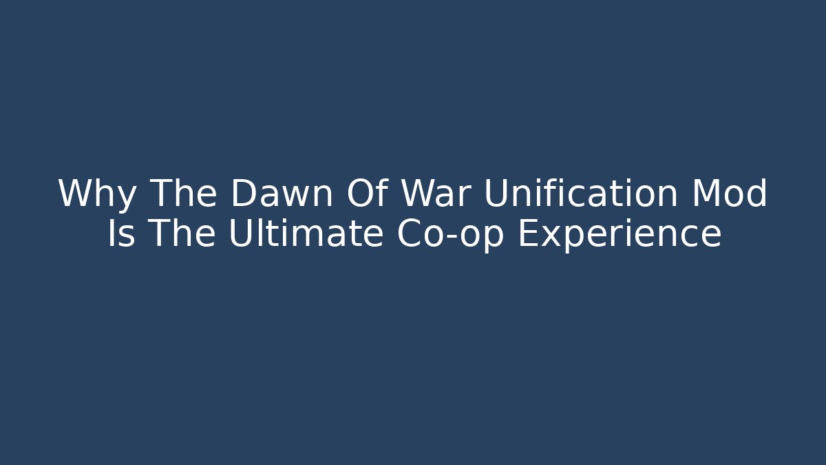 Why The Dawn Of War Unification Mod Is The Ultimate Co-op Experience - Critter Realm