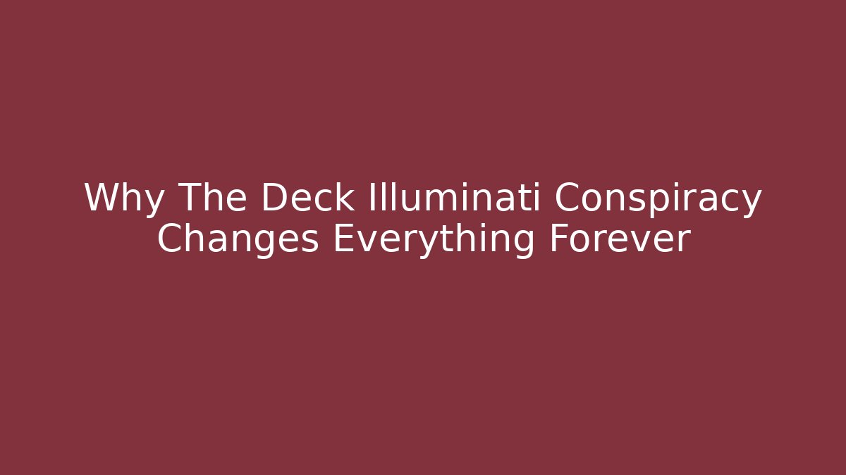 Why The Deck Illuminati Conspiracy Changes Everything Forever