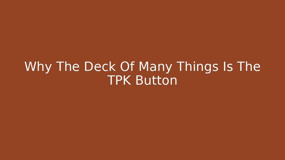 Why The Deck Of Many Things Is The TPK Button - Critter Realm