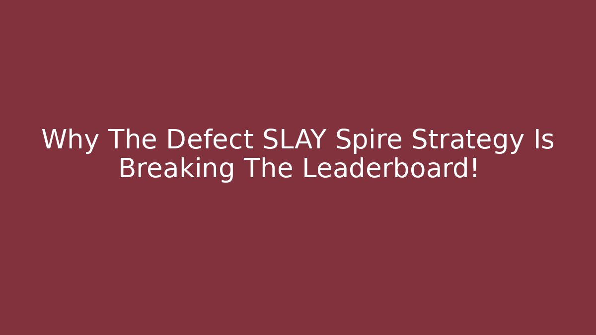 Why The Defect SLAY Spire Strategy Is Breaking The Leaderboard!